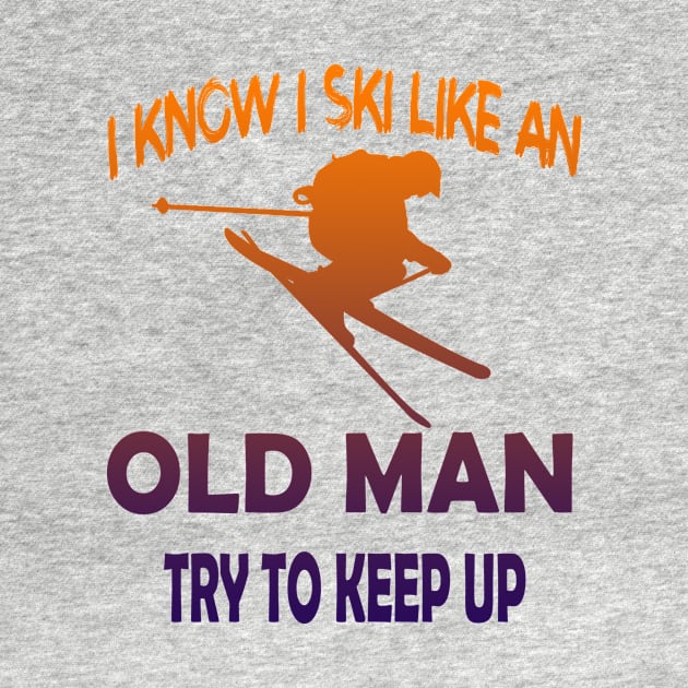 I Know I Ski Like An Old Man Try to Keep Up by luckyboystudio